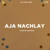 About Aja Nachlay Song